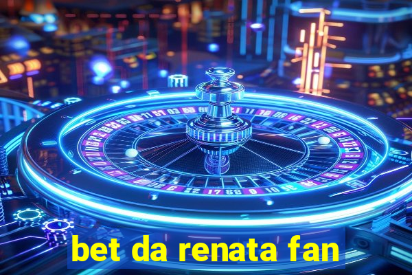 bet da renata fan